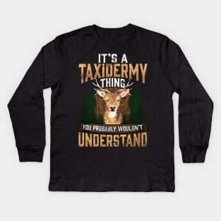 It's A Taxidermy Thing You Wouldn't Understand Pun Kids Long Sleeve T-Shirt